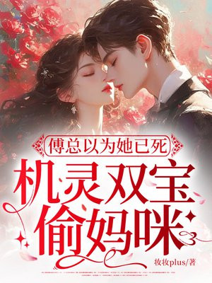 傅总以为她已死,机灵双宝偷妈咪 傅总以为她已死,机灵双宝偷妈咪