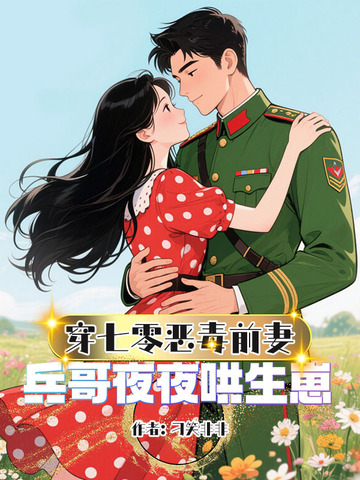 恶毒前妻一撒娇,冷面兵哥拿命宠 恶毒前妻一撒娇,冷面兵哥拿命宠