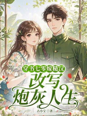 穿书七零嫁糙汉,改写炮灰人生 穿书七零嫁糙汉,改写炮灰人生