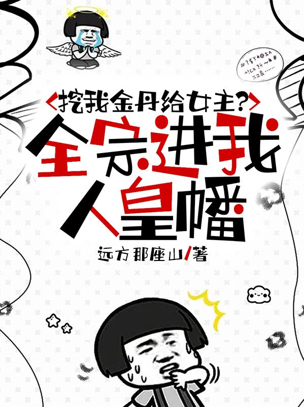 挖我金丹给女主?全宗进我人皇幡 挖我金丹给女主?全宗进我人皇幡